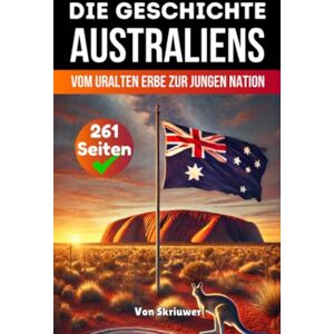 de Haan, Auke Die Geschichte Australiens: Vom uralten Erbe zur jungen Nation de Haan, Auke Die Geschichte Australiens: Vom uralten Erbe zur jungen Nation