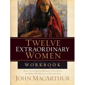 Macarthur, John F. Twelve Extraordinary Women Workbook: How God Shaped Women of the Bible and What He Wants to Do With You Macarthur, John F. Twelve Extraordinary Women Workbook: How God Shaped Women of the Bible and What He Wants to Do With You