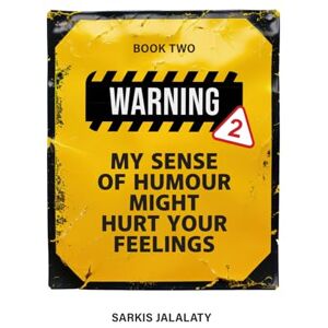 Jalalaty, Sarkis My Sense of Humour Might Hurt Your Feelings: Book 2 Jalalaty, Sarkis My Sense of Humour Might Hurt Your Feelings: Book 2