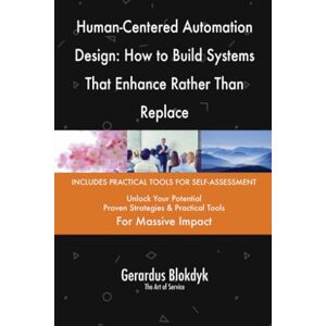 Gerardus Blokdyk - The Art of Service Human-Centered Automation Design: How to Build Systems That Enhance Rather Than Replace Gerardus Blokdyk - The Art of Service Human-Centered Automation Design: How to Build Systems That Enhance Rather Than Replace