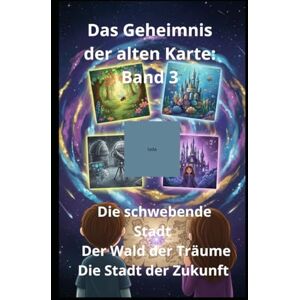 Homs, Joan Jordi Guitart Das Geheimnis der alten Karte: Band 3 Die schwebende Stadt Der Wald der Träume Die Stadt der Zukunft Homs, Joan Jordi Guitart Das Geheimnis der alten Karte: Band 3 Die schwebende Stadt Der Wald der Träume Die Stadt der Zukunft