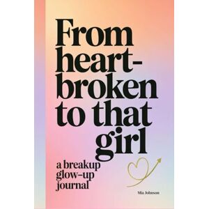 Johnson, Mia From Heartbroken to That Girl: A Breakup Glow-Up Journal Johnson, Mia From Heartbroken to That Girl: A Breakup Glow-Up Journal