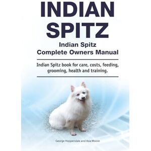 Hoppendale, George Indian Spitz. Indian Spitz Complete Owners Manual. Indian Spitz book for care, costs, feeding, grooming, health and training. Hoppendale, George Indian Spitz. Indian Spitz Complete Owners Manual. Indian Spitz book for care, costs, feeding, grooming, health and training.