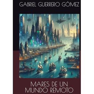 GUERRERO GÓMEZ, GABRIEL MARES DE UN MUNDO REMOTO (CRÓNICAS DE UN MUNDO MARINO) GUERRERO GÓMEZ, GABRIEL MARES DE UN MUNDO REMOTO (CRÓNICAS DE UN MUNDO MARINO)