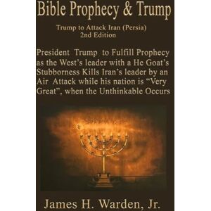 WARDEN Jr., JAMES H Bible Prophecy & Trump: Trump to Attack Iran (Persia) 2nd Edition WARDEN Jr., JAMES H Bible Prophecy & Trump: Trump to Attack Iran (Persia) 2nd Edition