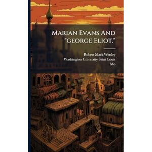 Wenley, Robert Mark Marian Evans And "george Eliot. Wenley, Robert Mark Marian Evans And "george Eliot.