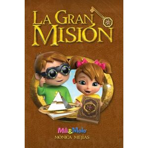 Mejias, Monica La Gran Misión: Historias inspiradoras. Un cuento de aventuras que despierta: imaginación, valores, emociones y el poder del amor. Mejias, Monica La Gran Misión: Historias inspiradoras. Un cuento de aventuras que despierta: imaginación, valores, emociones y el poder del amor.