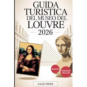 Piper, Sage Guida turistica del Museo del Louvre 2026: Il tuo tour dettagliato del Museo del Louvre di Parigi con Gioconda, Venere di Milo, collezioni d'arte e capolavori nascosti Piper, Sage Guida turistica del Museo del Louvre 2026: Il tuo tour dettagliato del Museo del Louvre di Parigi con Gioconda, Venere di Milo, collezioni d'arte e capolavori nascosti