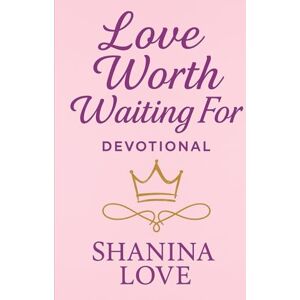 Love, Shanina Love Worth Waiting For: Don’t Awaken love until it pleases Love, Shanina Love Worth Waiting For: Don’t Awaken love until it pleases