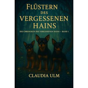 Ulm, Claudia Die Chroniken des Vergessenen Hains Band 1: Flüstern Des Vergessenen Hains Ulm, Claudia Die Chroniken des Vergessenen Hains Band 1: Flüstern Des Vergessenen Hains