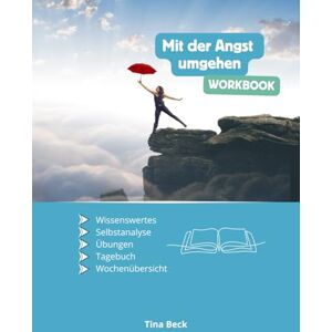 Beck, Frau Tina Mit der Angst umgehen Workbook: Ein Workbook zur Hilfestellung bei Angststörung und Panikattacken Beck, Frau Tina Mit der Angst umgehen Workbook: Ein Workbook zur Hilfestellung bei Angststörung und Panikattacken