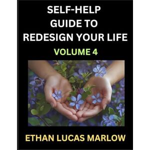 Marlow, Ethan Lucas Self-help Guide to Redesign Your Life (Part 4): Learn How to Break Patterns and Build a Life You Love, the Art of Unfolding and Cultivating Growth in a World of Hustle Marlow, Ethan Lucas Self-help Guide to Redesign Your Life (Part 4): Learn How to Break Patterns and Build a Life You Love, the Art of Unfolding and Cultivating Growth in a World of Hustle