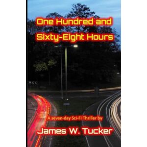 Tucker, James W. One Hundred and Sixty Eight Hours (Tori Eklund) Tucker, James W. One Hundred and Sixty Eight Hours (Tori Eklund)