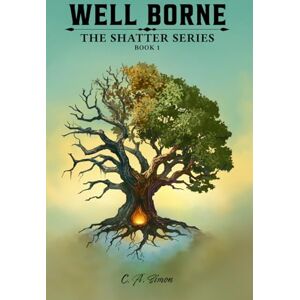 Simon, C. A. Well Borne: The Shatter Series Book One Simon, C. A. Well Borne: The Shatter Series Book One