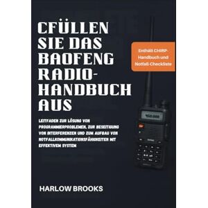 Brooks, Harlow CFüllen Sie das Baofeng Radio-Handbuch aus: Leitfaden zur Lösung von Programmierproblemen, zur Beseitigung von Interferenzen und zum Aufbau von Notfallkommunikationsfähigkeiten mit effektivem System Brooks, Harlow CFüllen Sie das Baofeng Radio-Handbuch aus: Leitfaden zur Lösung von Programmierproblemen, zur Beseitigung von Interferenzen und zum Aufbau von Notfallkommunikationsfähigkeiten mit effektivem System
