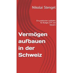 Stengel, Nikolai Vermögen aufbauen in der Schweiz: Ein praktischer Leitfaden für Budget, ETF und Steuern Stengel, Nikolai Vermögen aufbauen in der Schweiz: Ein praktischer Leitfaden für Budget, ETF und Steuern