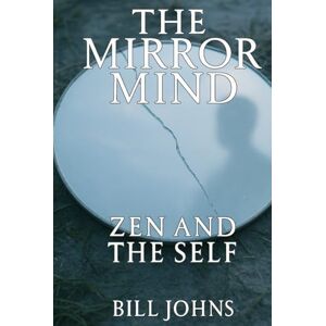 Johns, Bill The Mirror Mind: Zen and the Self (The Art of Attention) Johns, Bill The Mirror Mind: Zen and the Self (The Art of Attention)