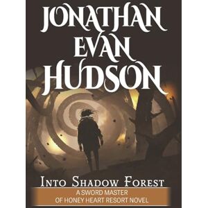 Hudson, Jonathan Evan Into Shadow Forest: A New Adult Epic Fantasy Novel (Sword Master of Honey Heart Resort) Hudson, Jonathan Evan Into Shadow Forest: A New Adult Epic Fantasy Novel (Sword Master of Honey Heart Resort)