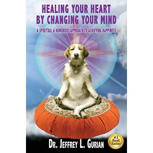 Gurian, Dr. Jeffrey L Healing Your Heart,By Changing Your Mind: A Spiritual And Humorous Approach To Achieving Happiness (The Happiness Series) Gurian, Dr. Jeffrey L Healing Your Heart,By Changing Your Mind: A Spiritual And Humorous Approach To Achieving Happiness (The Happiness Series)