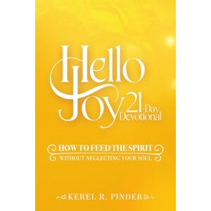 Pinder, Kerel R HELLO JOY 21 DAY DEVOTIONAL: How to feed the Spirit without neglecting the Soul Pinder, Kerel R HELLO JOY 21 DAY DEVOTIONAL: How to feed the Spirit without neglecting the Soul