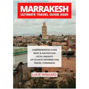 WINGARD, LUCIE MARRAKESH ULTIMATE TRAVEL GUIDE 2025 WINGARD, LUCIE MARRAKESH ULTIMATE TRAVEL GUIDE 2025