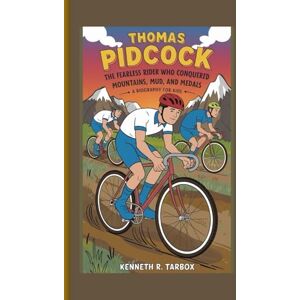 Tarbox, Kenneth R THOMAS PIDCOCK: The Fearless Rider Who Conquered Mountains, Mud, and Medals A biography for kids Tarbox, Kenneth R THOMAS PIDCOCK: The Fearless Rider Who Conquered Mountains, Mud, and Medals A biography for kids