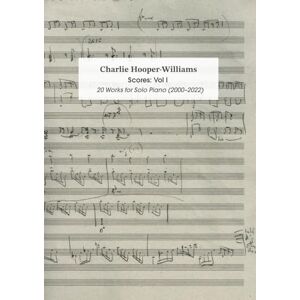 Hooper-Williams, Charlie Scores Vol I: 20 Works for Solo Piano (2000-2022) (Charlie Hooper-Williams: Collected Scores) Hooper-Williams, Charlie Scores Vol I: 20 Works for Solo Piano (2000-2022) (Charlie Hooper-Williams: Collected Scores)