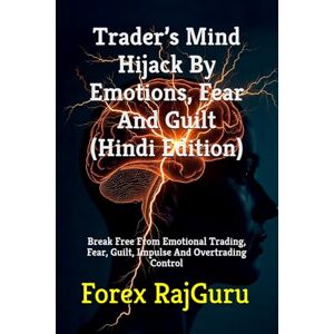 RajGuru, Forex Trader’s Mind Hijack By Emotions, Fear And Guilt (Hindi Edition): Break Free From Emotional Trading, Fear, Guilt, Impulse And Overtrading Control RajGuru, Forex Trader’s Mind Hijack By Emotions, Fear And Guilt (Hindi Edition): Break Free From Emotional Trading, Fear, Guilt, Impulse And Overtrading Control