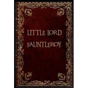 Burnett, Frances Hodgson Little Lord Fauntleroy: With original illustrations Burnett, Frances Hodgson Little Lord Fauntleroy: With original illustrations