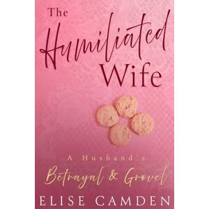 Camden, Elise The Humiliated Wife: A Husband's Betrayal & Grovel Camden, Elise The Humiliated Wife: A Husband's Betrayal & Grovel