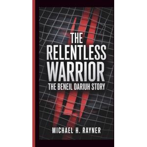 H. Rayner, Michael THE RELENTLESS WARRIOR: The Beneil Dariush Story H. Rayner, Michael THE RELENTLESS WARRIOR: The Beneil Dariush Story