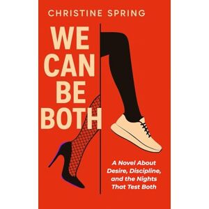 Spring, Christine We Can Be Both: A Novel About Desire, Discipline, and the Nights That Test Both Spring, Christine We Can Be Both: A Novel About Desire, Discipline, and the Nights That Test Both