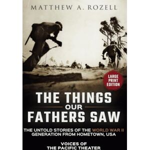 Rozell, Matthew A. VOICES OF THE PACIFIC-Large Print Edition: The Things Our Fathers Saw-The Untold Stories of the World War II Generation-Volume I (MATTHEW ROZELL BOOKS-LARGE PRINT EDITIONS) Rozell, Matthew A. VOICES OF THE PACIFIC-Large Print Edition: The Things Our Fathers Saw-The Untold Stories of the World War II Generation-Volume I (MATTHEW ROZELL BOOKS-LARGE PRINT EDITIONS)
