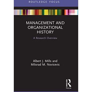 Mills, Albert J. Management and Organizational History: A Research Overview (State of the Art in Business Research) Mills, Albert J. Management and Organizational History: A Research Overview (State of the Art in Business Research)