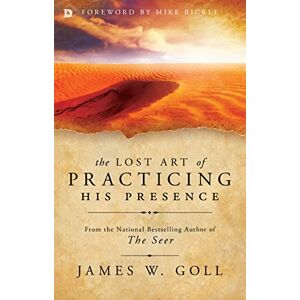 Goll, James W. The Lost Art of Practicing His Presence Goll, James W. The Lost Art of Practicing His Presence