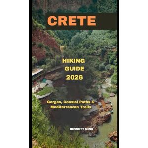 MIND, BENNETT CRETE HIKING GUIDE 2026: Gorges, Coastal Paths & Mediterranean Trails MIND, BENNETT CRETE HIKING GUIDE 2026: Gorges, Coastal Paths & Mediterranean Trails