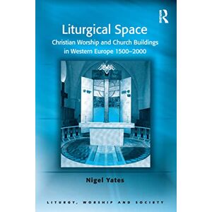 Yates, Nigel Liturgical Space: Christian Worship and Church Buildings in Western Europe 1500-2000 (Liturgy, Worship and Society Series) Yates, Nigel Liturgical Space: Christian Worship and Church Buildings in Western Europe 1500-2000 (Liturgy, Worship and Society Series)