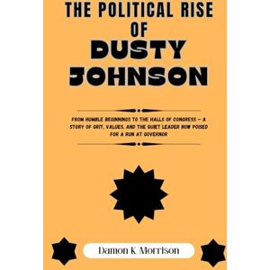 Morrison, Damon K. THE POLITICAL RISE OF DUSTY JOHNSON: From Humble Beginnings to the Halls of Congress — A Story of Grit, Values, and the Quiet Leader Now Poised for a ... (The Fascinating Journey Of Political Icons) Morrison, Damon K. THE POLITICAL RISE OF DUSTY JOHNSON: From Humble Beginnings to the Halls of Congress — A Story of Grit, Values, and the Quiet Leader Now Poised for a ... (The Fascinating Journey Of Political Icons)