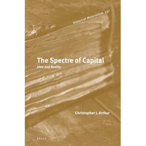 Christopher J. Arthur The Spectre of Capital: Idea and Reality: 257 (Historical Materialism Book Series, 257) Christopher J. Arthur The Spectre of Capital: Idea and Reality: 257 (Historical Materialism Book Series, 257)