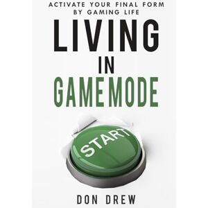 Drew, Don Living in Game Mode: Activate Your Final Form By Gaming Life Drew, Don Living in Game Mode: Activate Your Final Form By Gaming Life