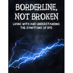 Shaw, Elle Borderline, Not Broken: Living With and Understanding the Symptoms of BPD (The Unbroken Series) Shaw, Elle Borderline, Not Broken: Living With and Understanding the Symptoms of BPD (The Unbroken Series)