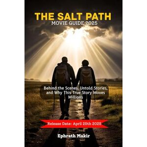 Makir, Ephrath THE SALT PATH MOVIE GUIDE 2025: Behind the Scenes, Untold Stories, and Why This True Story Moves Millions (2025 CINEMATIC EXPERIENCE) Makir, Ephrath THE SALT PATH MOVIE GUIDE 2025: Behind the Scenes, Untold Stories, and Why This True Story Moves Millions (2025 CINEMATIC EXPERIENCE)