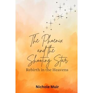 MUIR, NICHOLE The Phoenix and the Shooting Star: Rebirth in the Heavens MUIR, NICHOLE The Phoenix and the Shooting Star: Rebirth in the Heavens