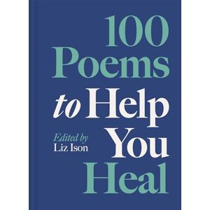 Ison, Liz 100 Poems to Help You Heal: Volume 3 Ison, Liz 100 Poems to Help You Heal: Volume 3