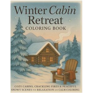 Books, Inara Winter Cabin Retreat Coloring Book: Cozy Cabins, Crackling Fires, and Peaceful Snowy Scenes for Relaxation and Calm Coloring Peaceful Winter Moments to Color and Unwind Books, Inara Winter Cabin Retreat Coloring Book: Cozy Cabins, Crackling Fires, and Peaceful Snowy Scenes for Relaxation and Calm Coloring Peaceful Winter Moments to Color and Unwind
