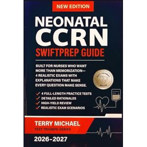 MICHAEL, TERRY NEONATAL CCRN SWIFTPREP GUIDE: BUILT FOR NURSES WHO WANT MORE THAN MEMORIZATION—4 REALISTIC EXAMS WITH EXPLANATIONS THAT MAKE EVERY QUESTION MAKE SENSE. (Test Triumph Series) MICHAEL, TERRY NEONATAL CCRN SWIFTPREP GUIDE: BUILT FOR NURSES WHO WANT MORE THAN MEMORIZATION—4 REALISTIC EXAMS WITH EXPLANATIONS THAT MAKE EVERY QUESTION MAKE SENSE. (Test Triumph Series)