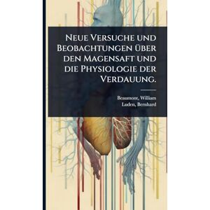 Beaumont, William Neue Versuche und Beobachtungen Ã1/4ber den Magensaft und die Physiologie der Verdauung. Beaumont, William Neue Versuche und Beobachtungen Ã1/4ber den Magensaft und die Physiologie der Verdauung.