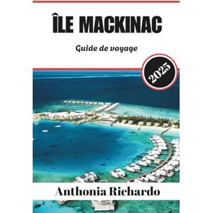 Richardo, Anthonia ÎLE MACKINAC GUIDE DE VOYAGE 2025: Découvrez des sentiers cachés, des lieux historiques et des moments inoubliables sur l’île intemporelle du Michigan Richardo, Anthonia ÎLE MACKINAC GUIDE DE VOYAGE 2025: Découvrez des sentiers cachés, des lieux historiques et des moments inoubliables sur l’île intemporelle du Michigan