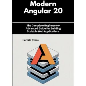 Jones, Camila Modern Angular 20: The Complete Beginner-to-Advanced Guide for Building Scalable Web Applications Jones, Camila Modern Angular 20: The Complete Beginner-to-Advanced Guide for Building Scalable Web Applications