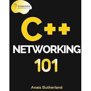 Sutherland, Anais C++ Networking 101: Unlocking Sockets, Protocols, VPNs, and Asynchronous I/O with 75+ sample programs Sutherland, Anais C++ Networking 101: Unlocking Sockets, Protocols, VPNs, and Asynchronous I/O with 75+ sample programs